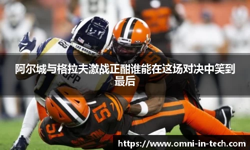 阿尔城与格拉夫激战正酣谁能在这场对决中笑到最后