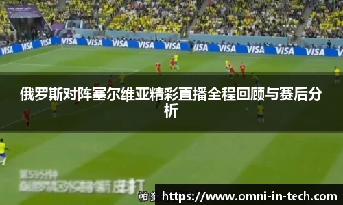 俄罗斯对阵塞尔维亚精彩直播全程回顾与赛后分析